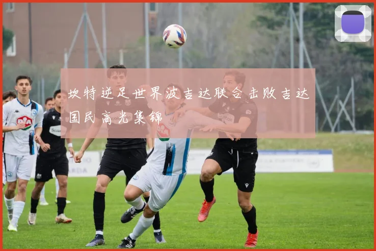坎特逆足世界波吉达联合击败吉达国民高光集锦