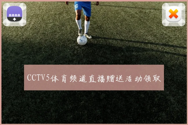 CCTV5体育频道直播赠送活动领取