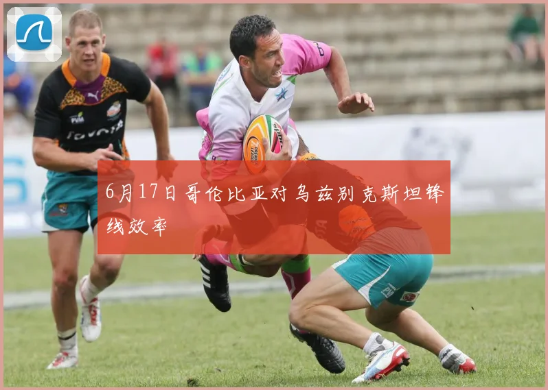 6月17日哥伦比亚对乌兹别克斯坦锋线效率