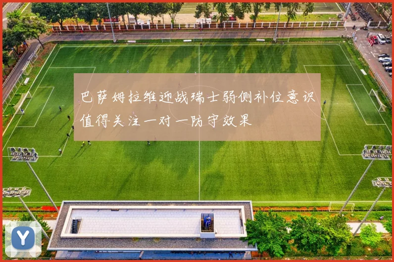 巴萨姆拉维迎战瑞士弱侧补位意识值得关注一对一防守效果