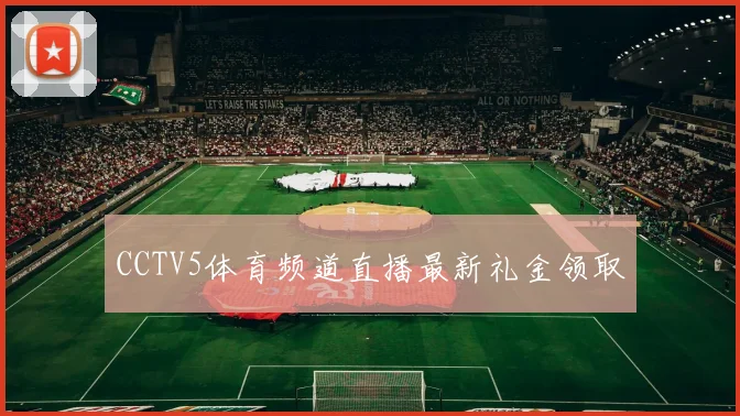 CCTV5体育频道直播最新礼金领取